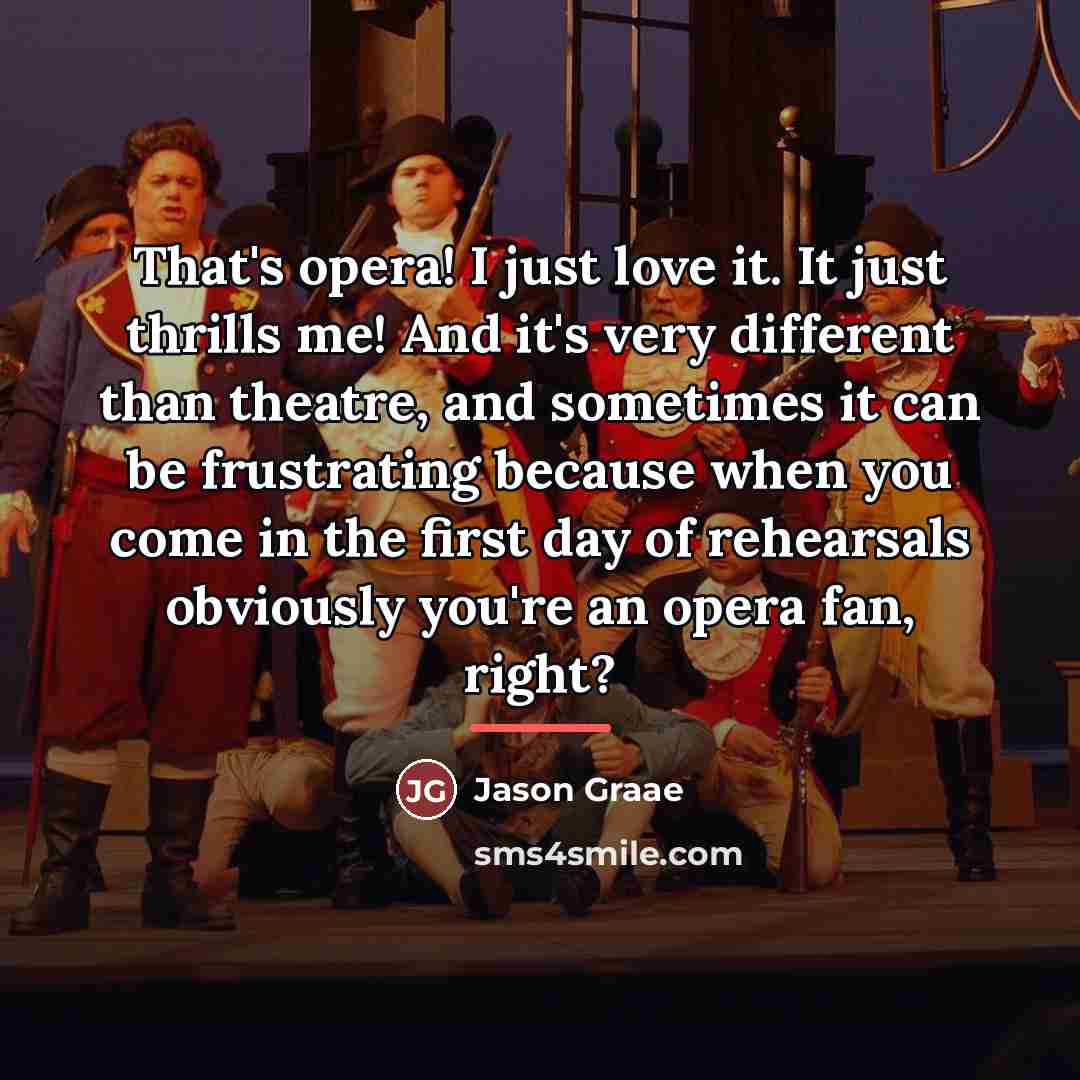 “That's opera! I just love it. It just thrills me!…” quote by Jason Graae