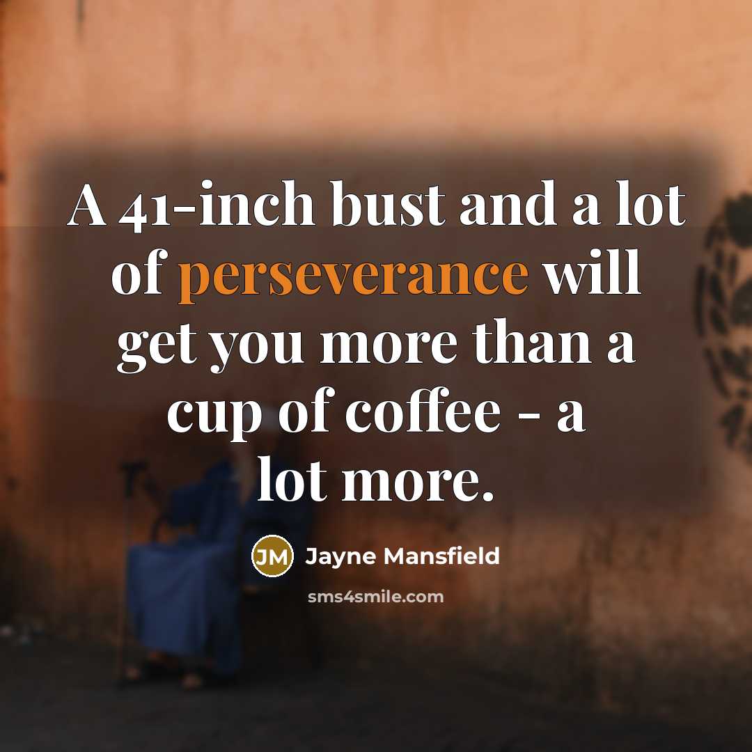 “A 41-inch bust and a lot of perseverance will get…” quote by Jayne Mansfield