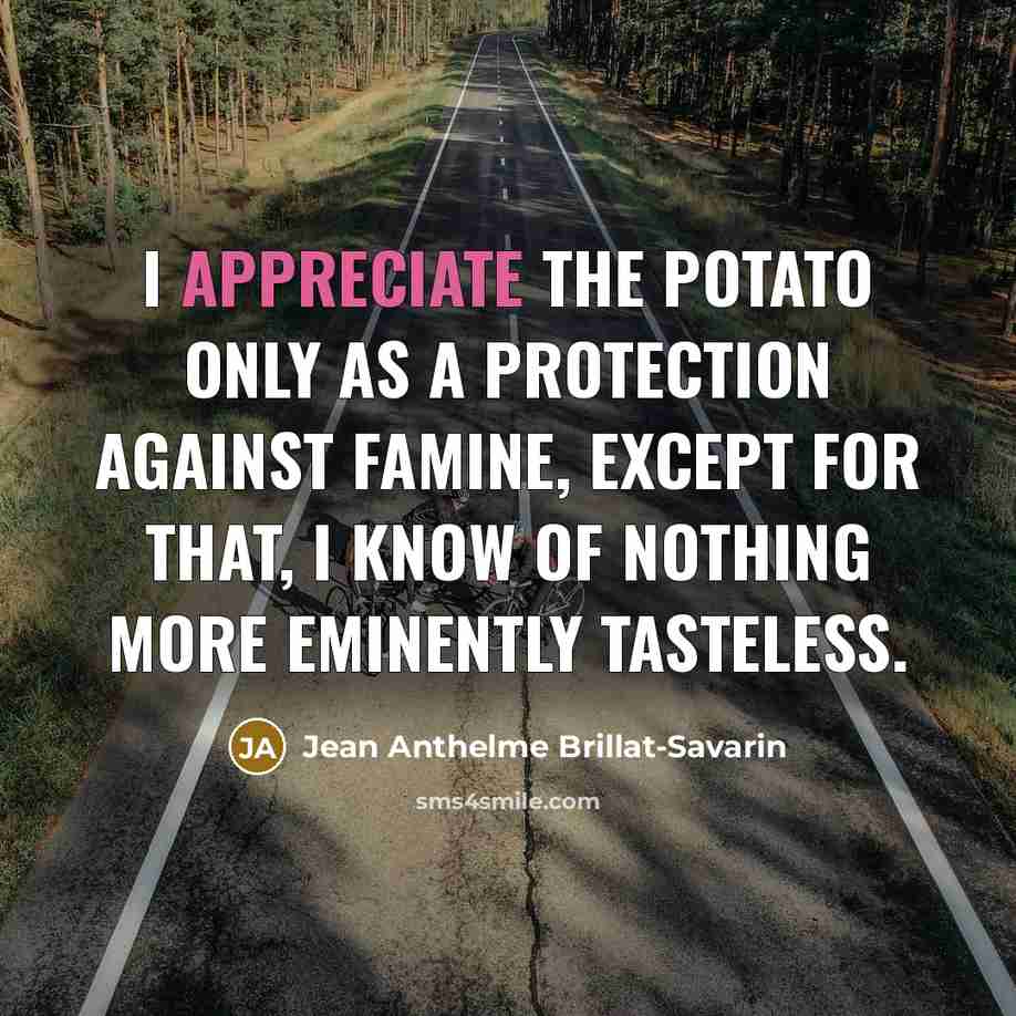 “I appreciate the potato only as a protection against famine,…” quote by Jean Anthelme Brillat-Savarin