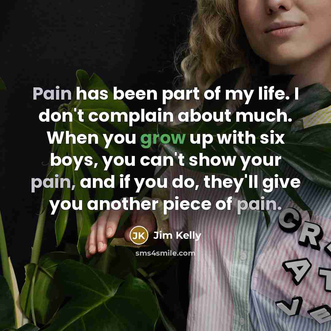 “Pain has been part of my life. I don't complain…” quote by Jim Kelly