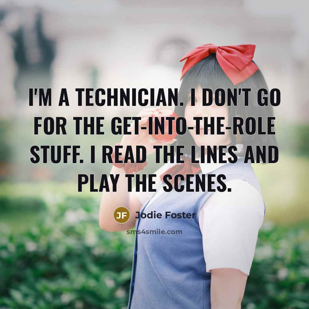“I'm a technician. I don't go for the get-into-the-role stuff.…” quote by Jodie Foster