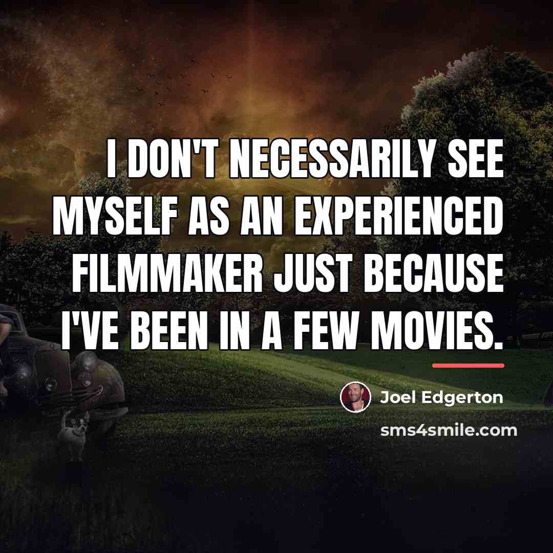 “I don't necessarily see myself as an experienced filmmaker just…” quote by Joel Edgerton