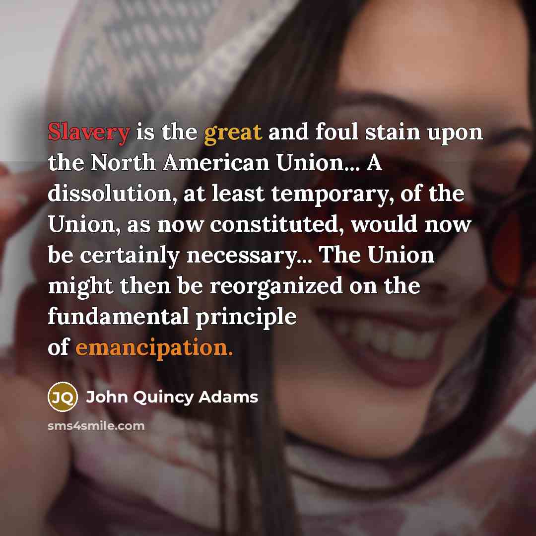 “Slavery is the great and foul stain upon the North…” quote by John Quincy Adams