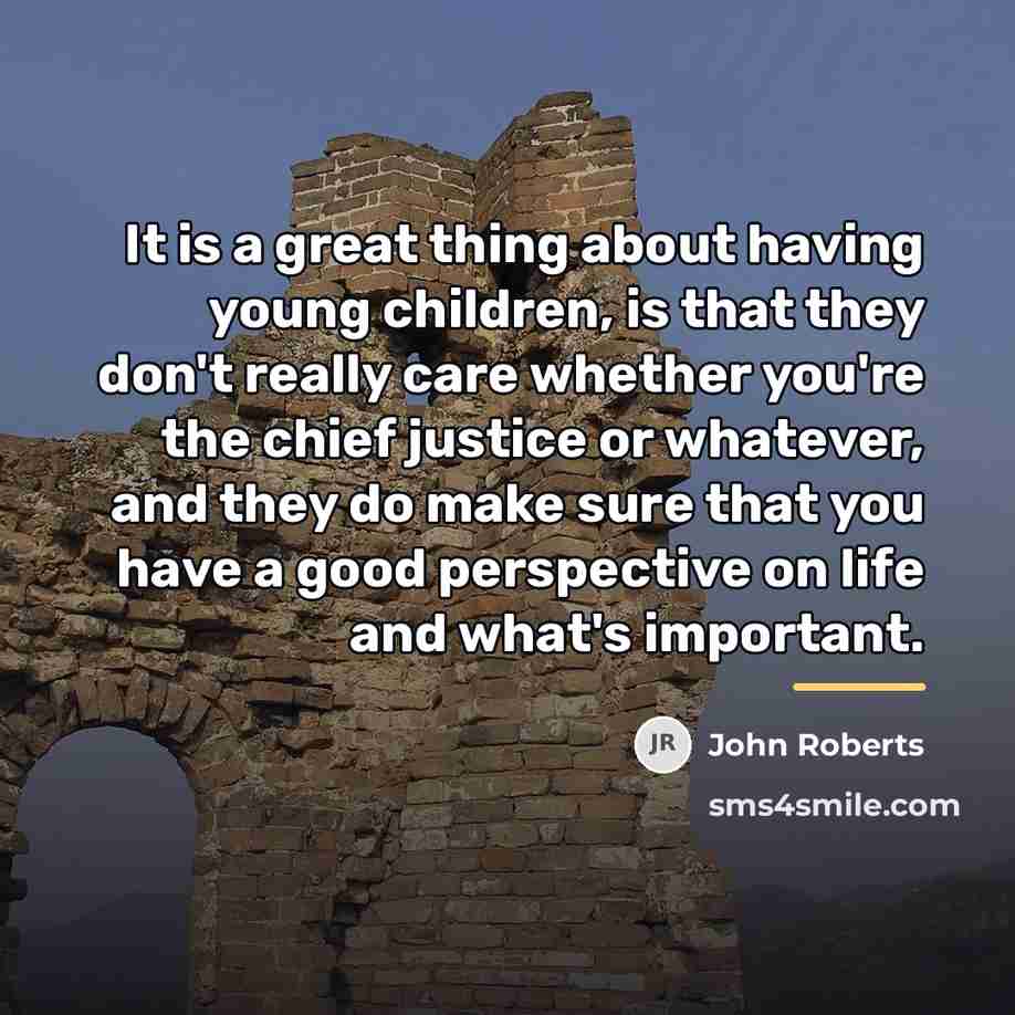 “It is a great thing about having young children, is…” quote by John Roberts