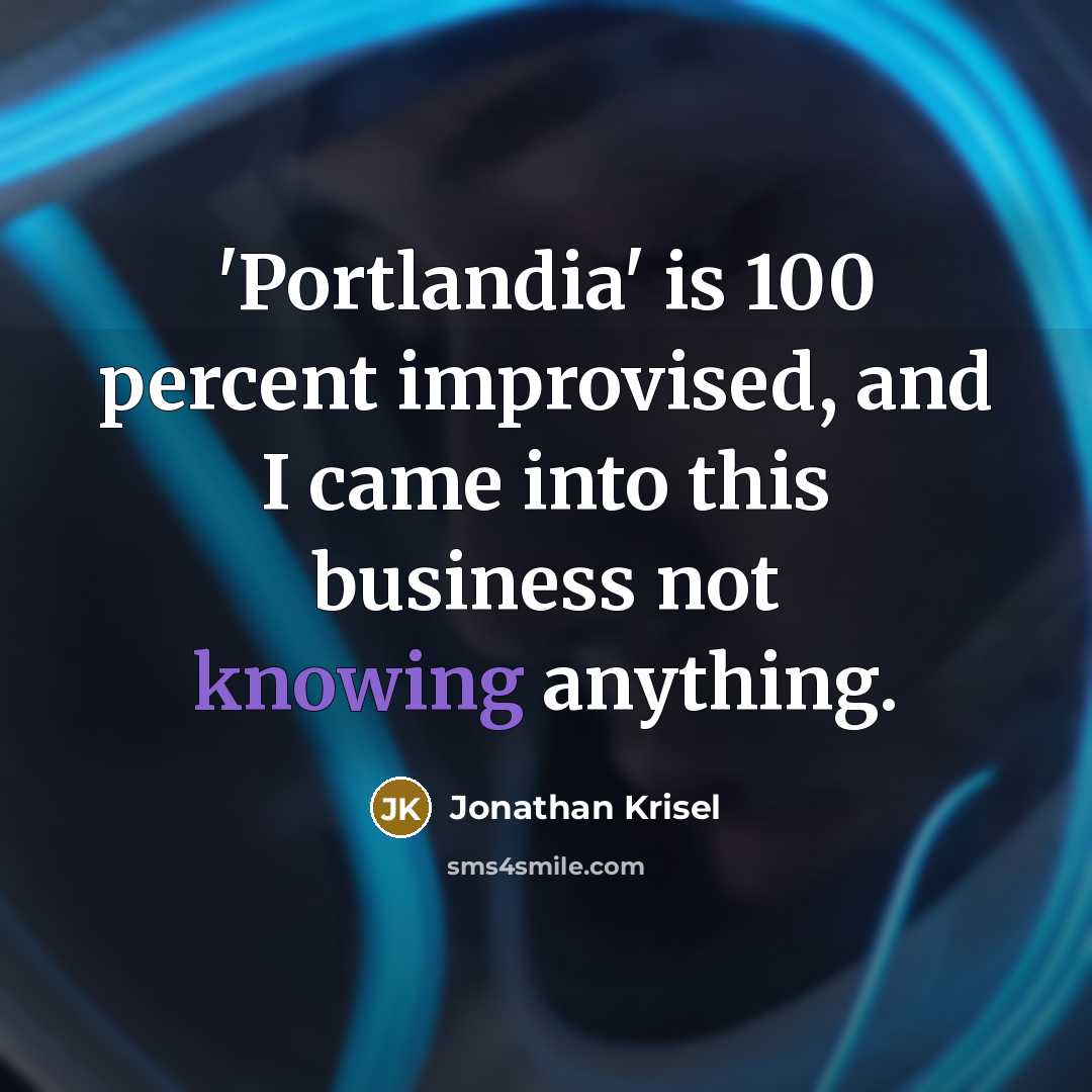“'Portlandia' is 100 percent improvised, and I came into this…” quote by Jonathan Krisel