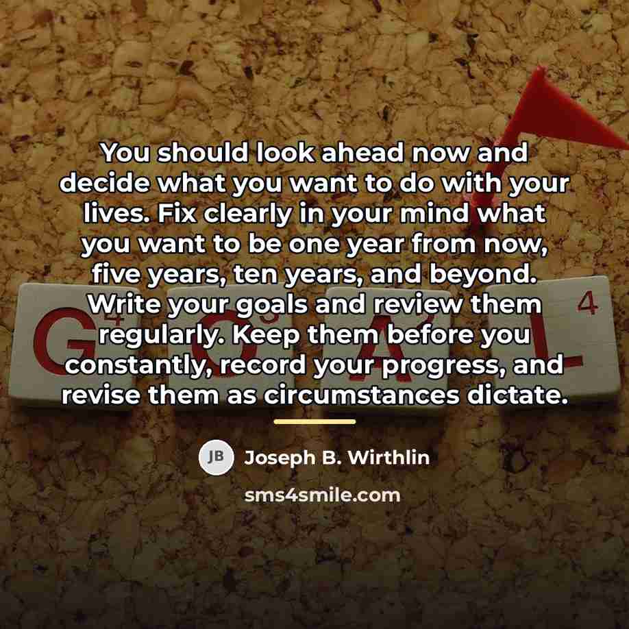 “You should look ahead now and decide what you want…” quote by Joseph B. Wirthlin