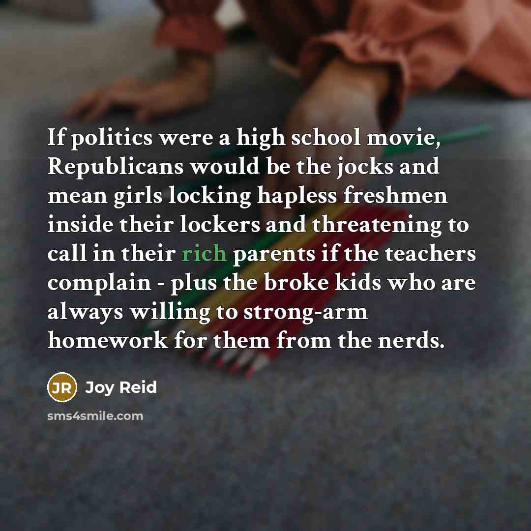 “If politics were a high school movie, Republicans would be…” quote by Joy Reid