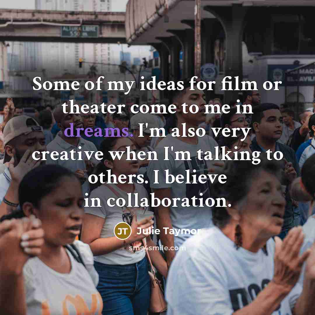 “Some of my ideas for film or theater come to…” quote by Julie Taymor