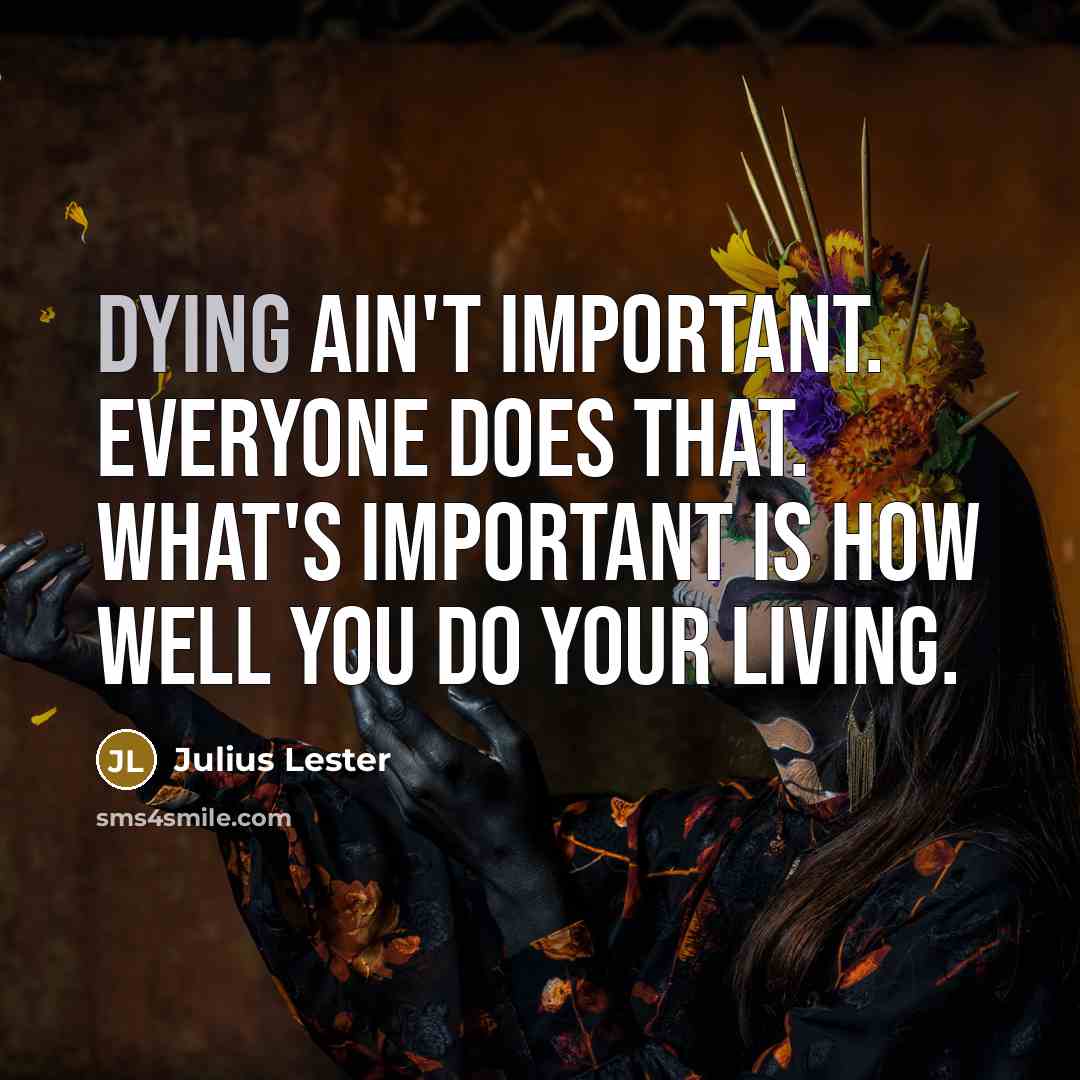 “Dying ain't important. Everyone does that. What's important is how…” quote by Julius Lester