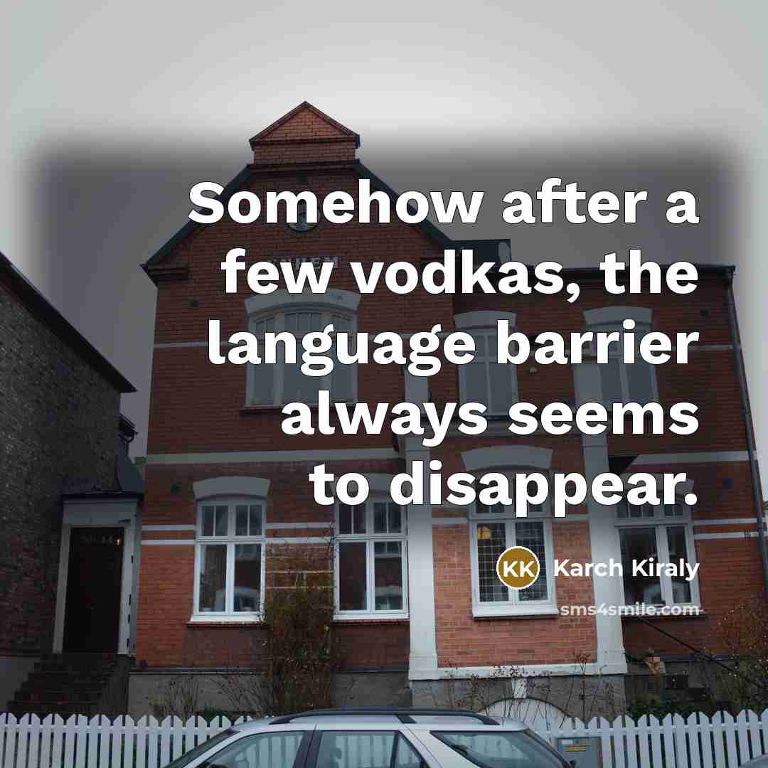 “Somehow after a few vodkas, the language barrier always seems…” quote by Karch Kiraly