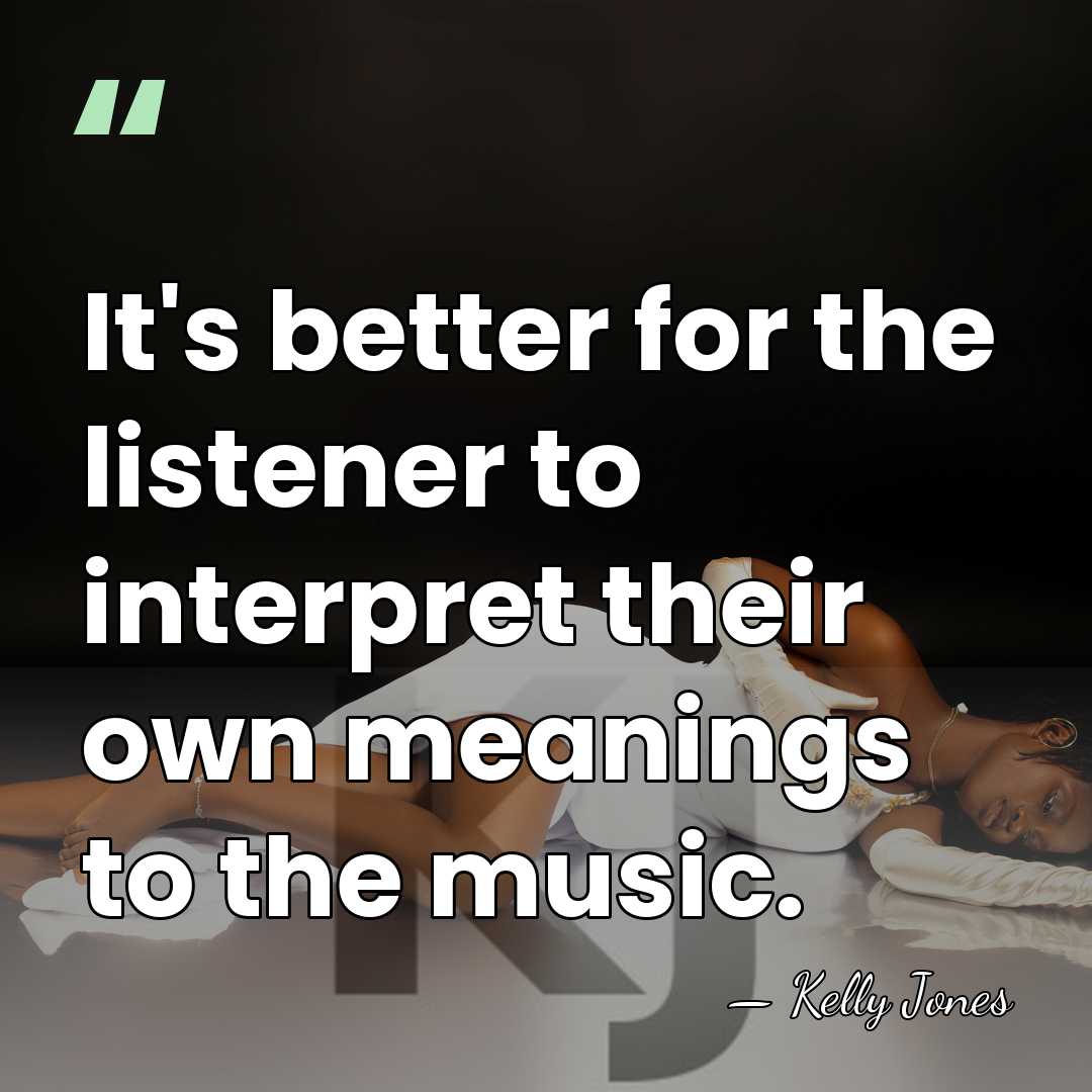 It's better for the listener to interpret their own meanings to the&hellip; - Kelly Jones