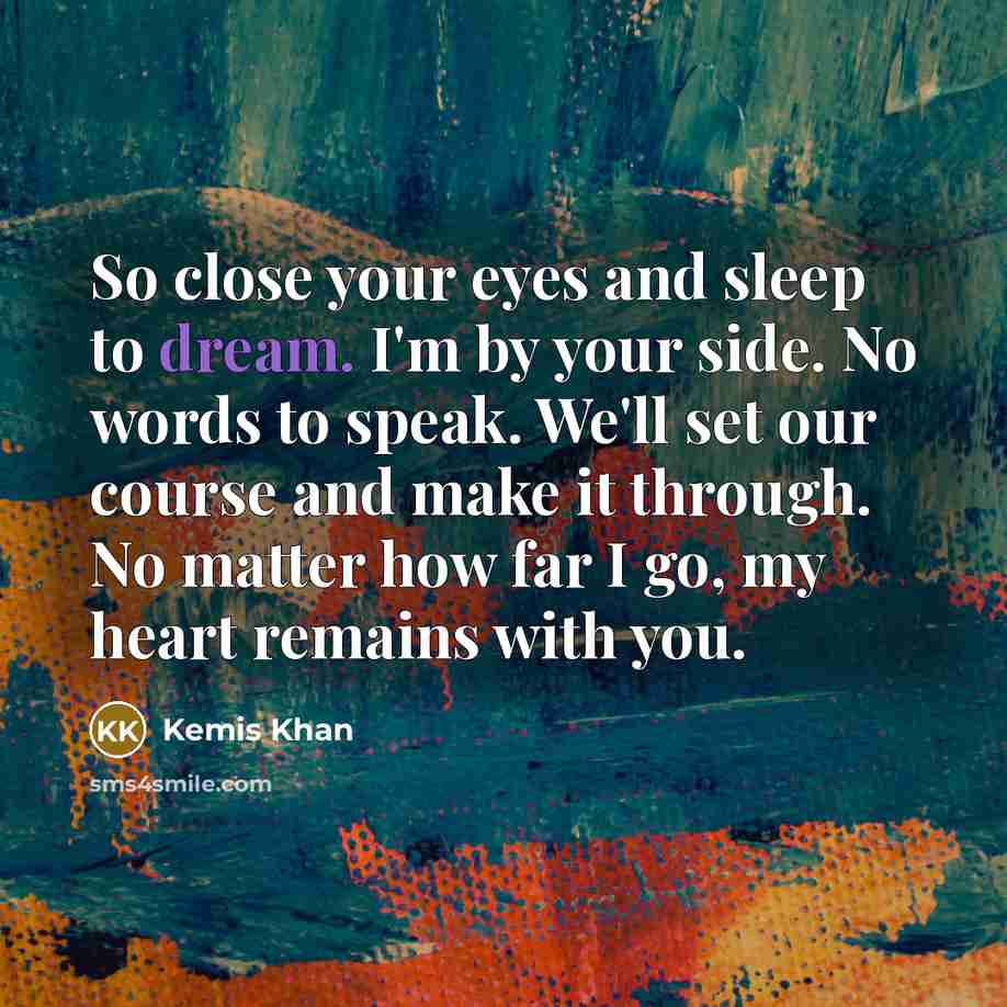 “So close your eyes and sleep to dream. I'm by…” quote by Kemis Khan
