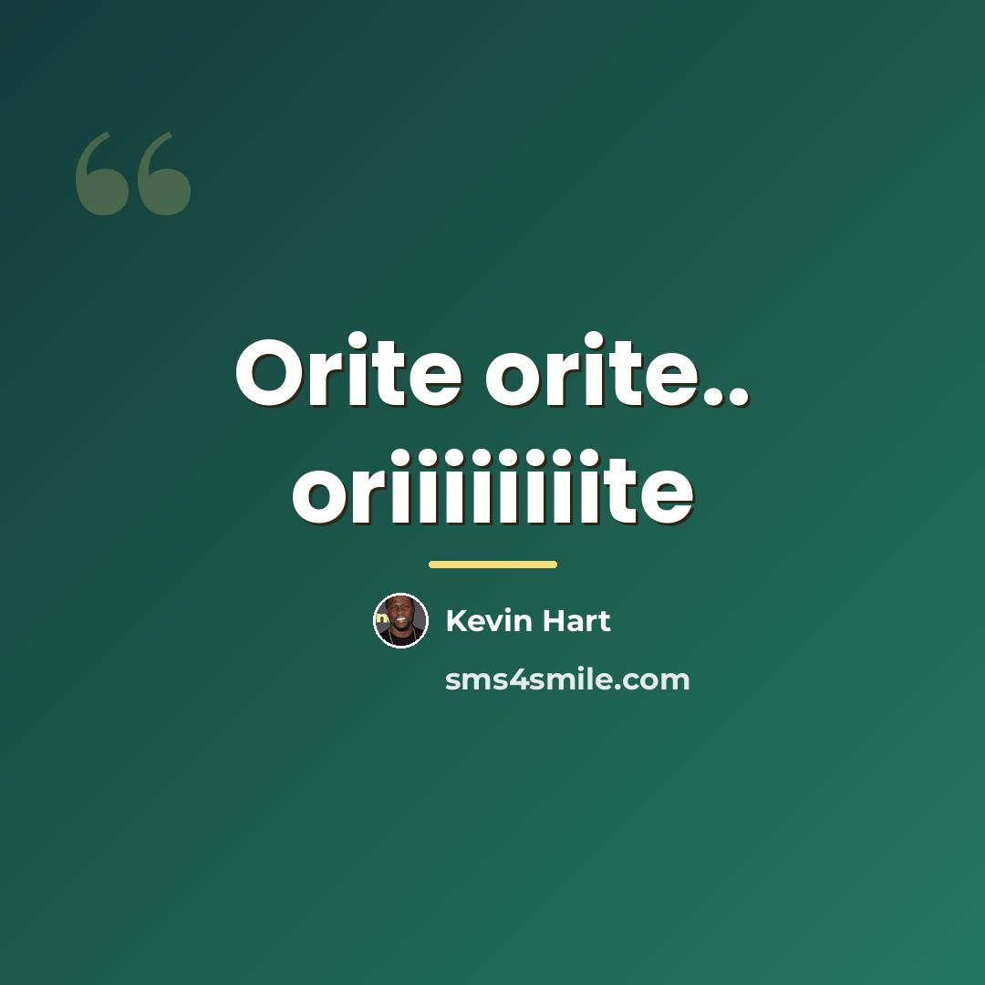“Orite orite.. oriiiiiiiite…” quote by Kevin Hart