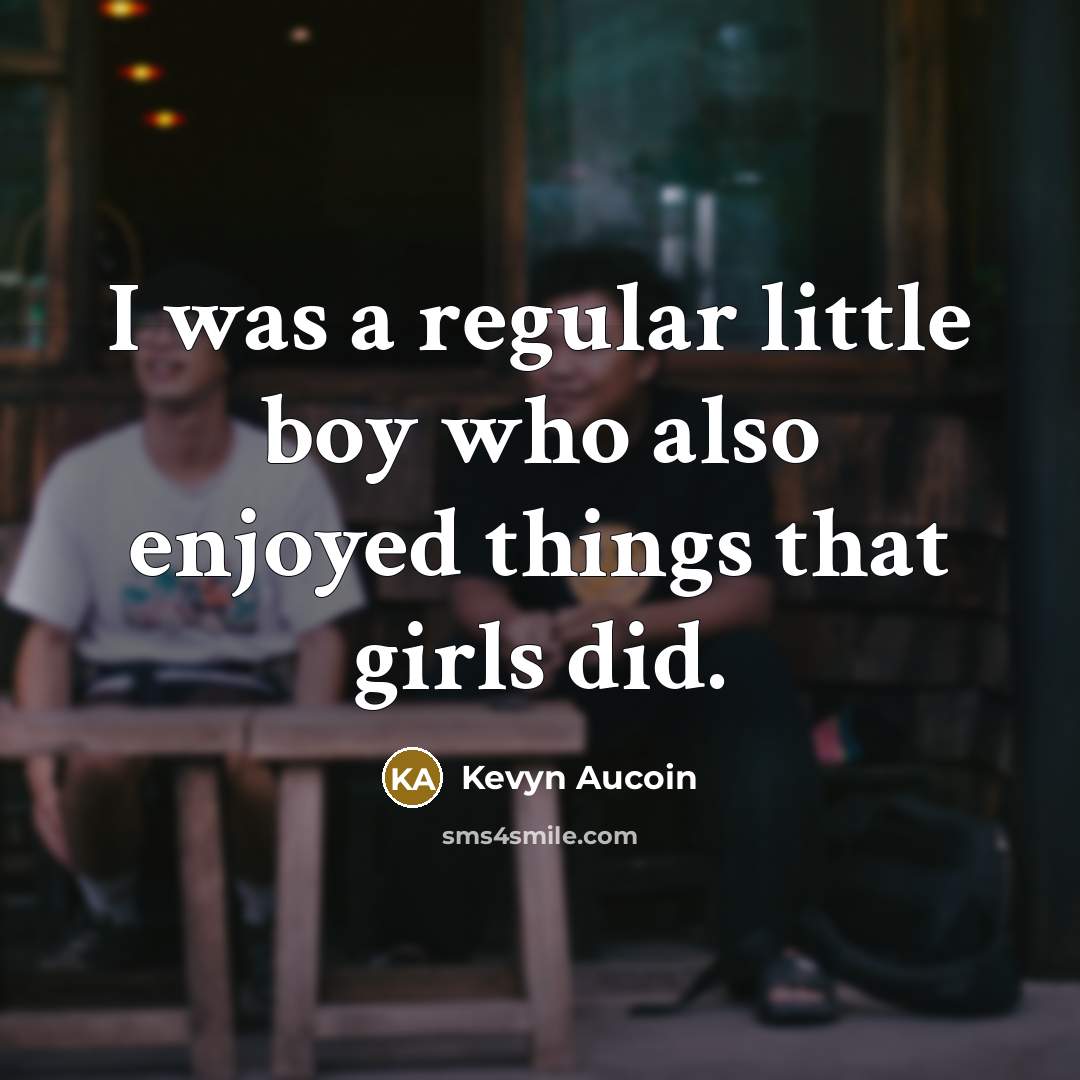 “I was a regular little boy who also enjoyed things…” quote by Kevyn Aucoin