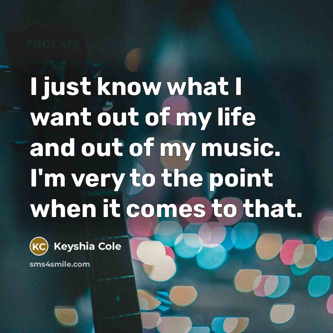 “I just know what I want out of my life…” quote by Keyshia Cole