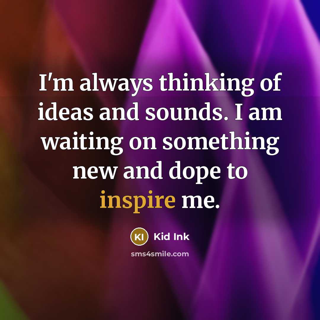 “I'm always thinking of ideas and sounds. I am waiting…” quote by Kid Ink