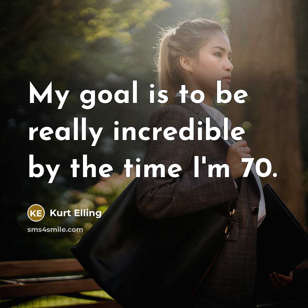 “My goal is to be really incredible by the time…” quote by Kurt Elling