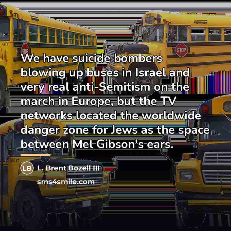 “We have suicide bombers blowing up buses in Israel and…” quote by L. Brent Bozell III