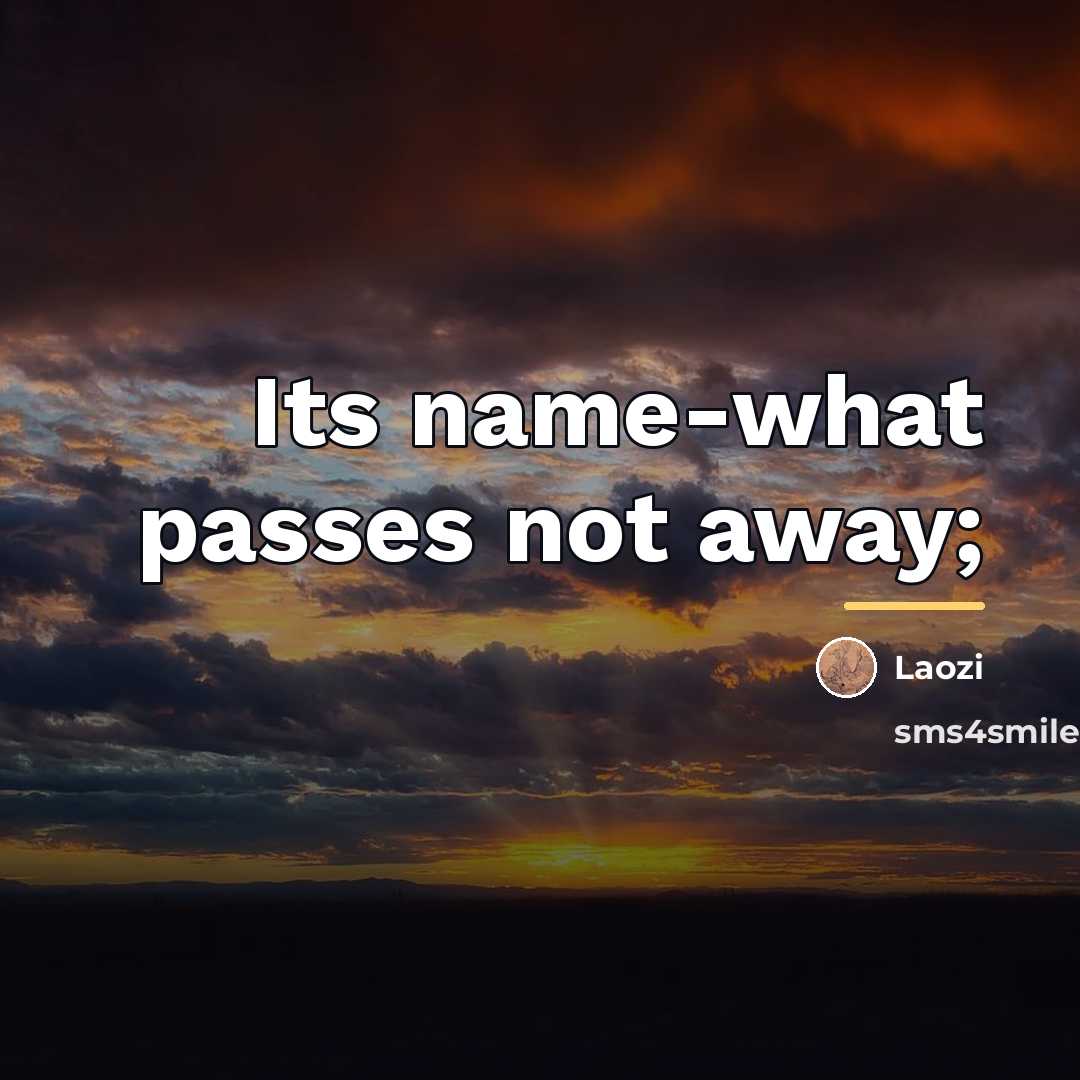 “Its name-what passes not away;…” quote by Laozi