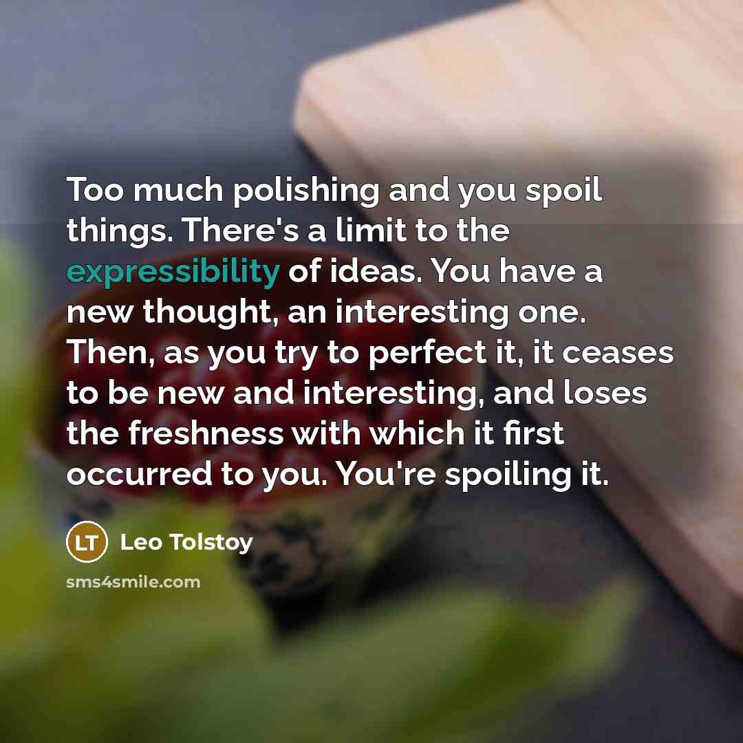 “Too much polishing and you spoil things. There's a limit…” quote by Leo Tolstoy