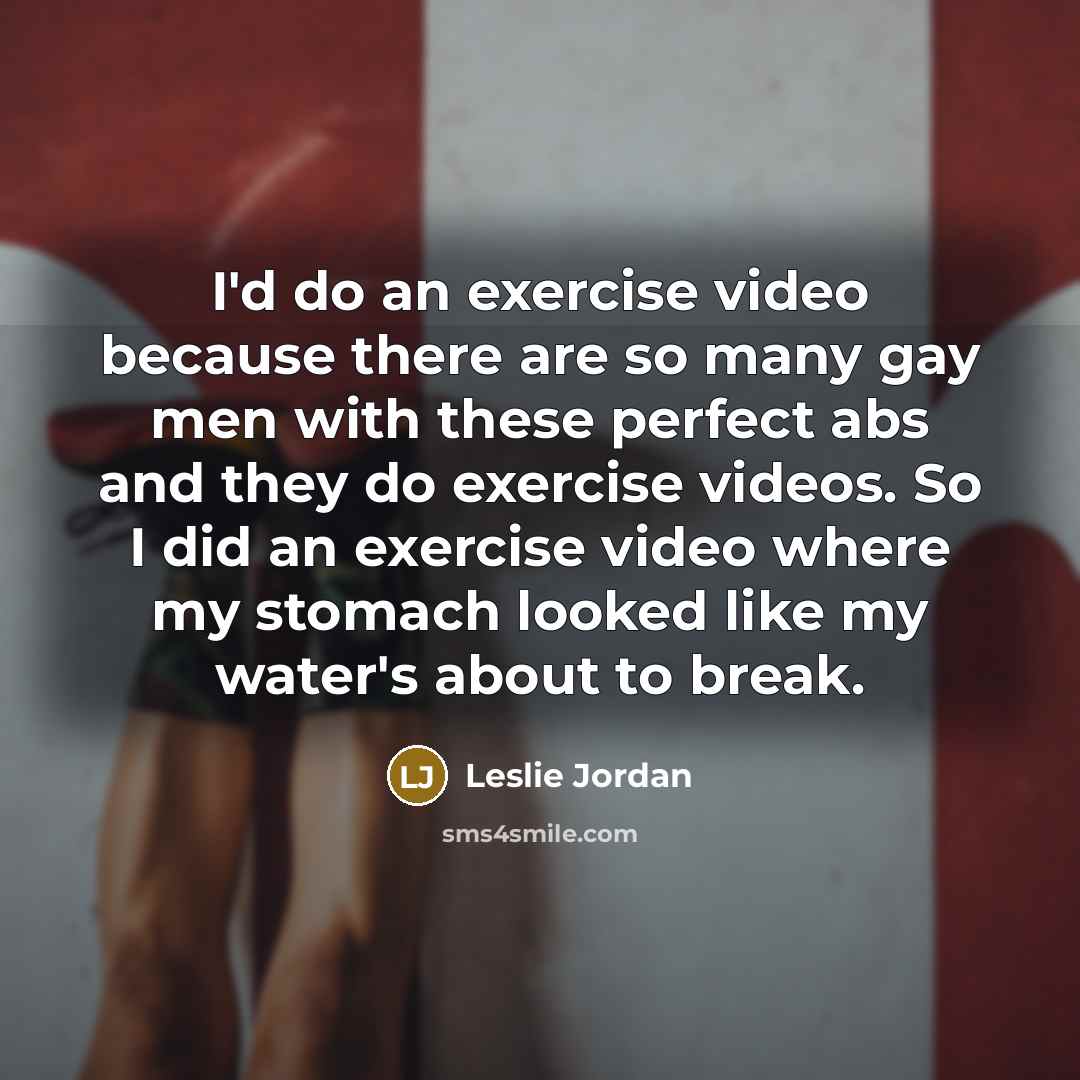 “I'd do an exercise video because there are so many…” quote by Leslie Jordan