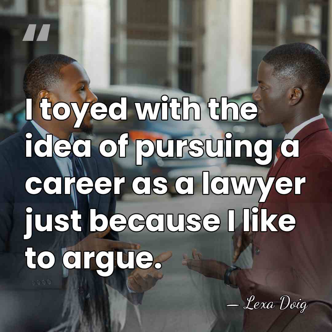 I toyed with the idea of pursuing a career as a lawyer&hellip; - Lexa Doig