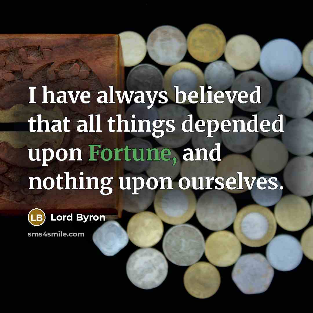 “I have always believed that all things depended upon Fortune,…” quote by Lord Byron