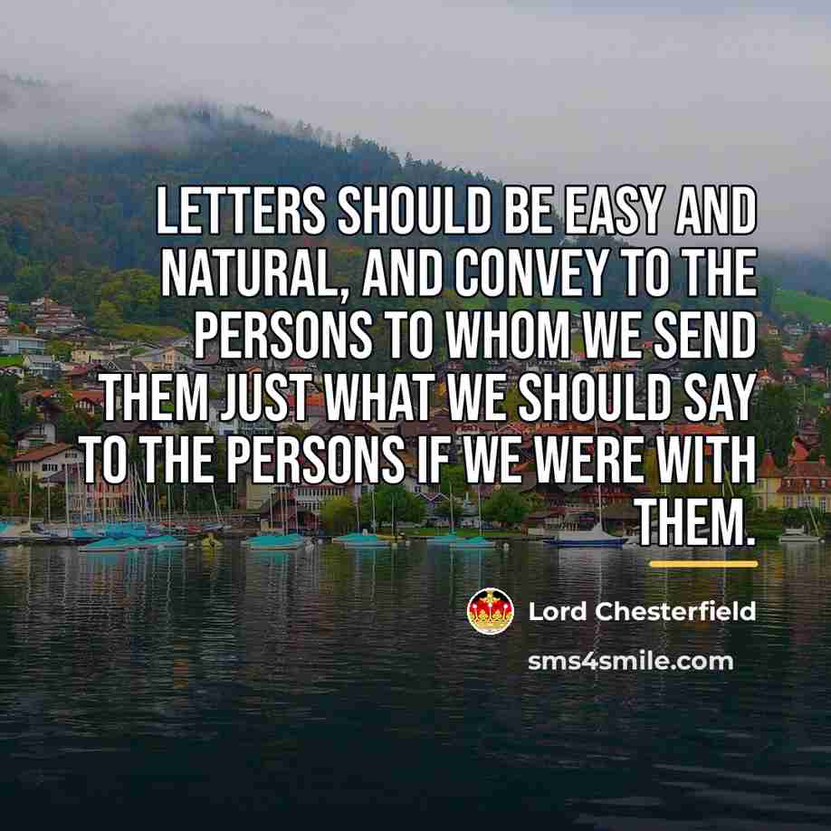 “Letters should be easy and natural, and convey to the…” quote by Lord Chesterfield