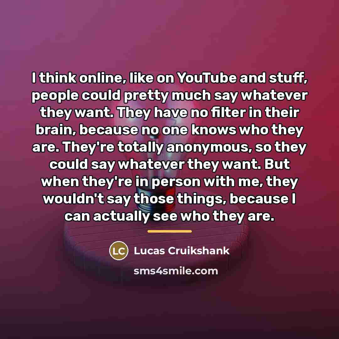 “I think online, like on YouTube and stuff, people could…” quote by Lucas Cruikshank