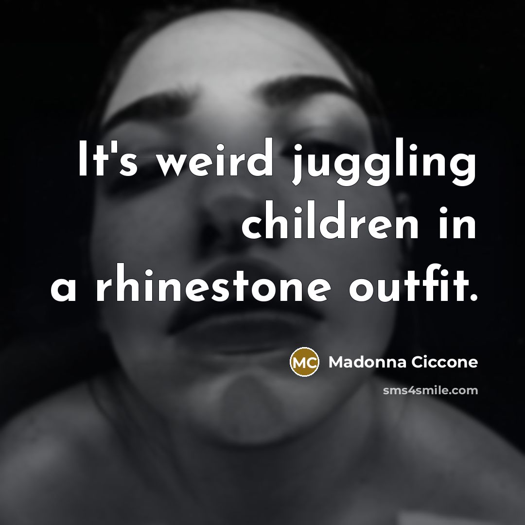 “It's weird juggling children in a rhinestone outfit.…” quote by Madonna Ciccone