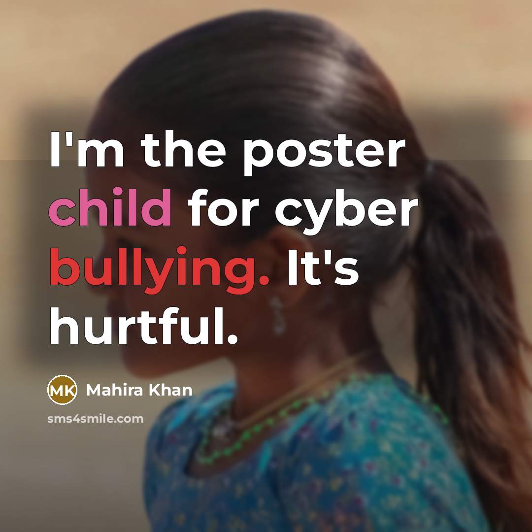 “I'm the poster child for cyber bullying. It's hurtful.…” quote by Mahira Khan