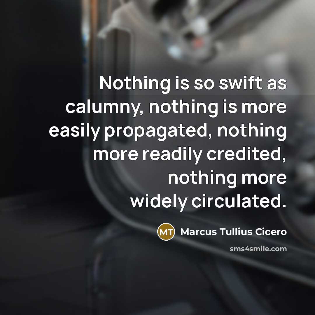“Nothing is so swift as calumny, nothing is more easily…” quote by Marcus Tullius Cicero