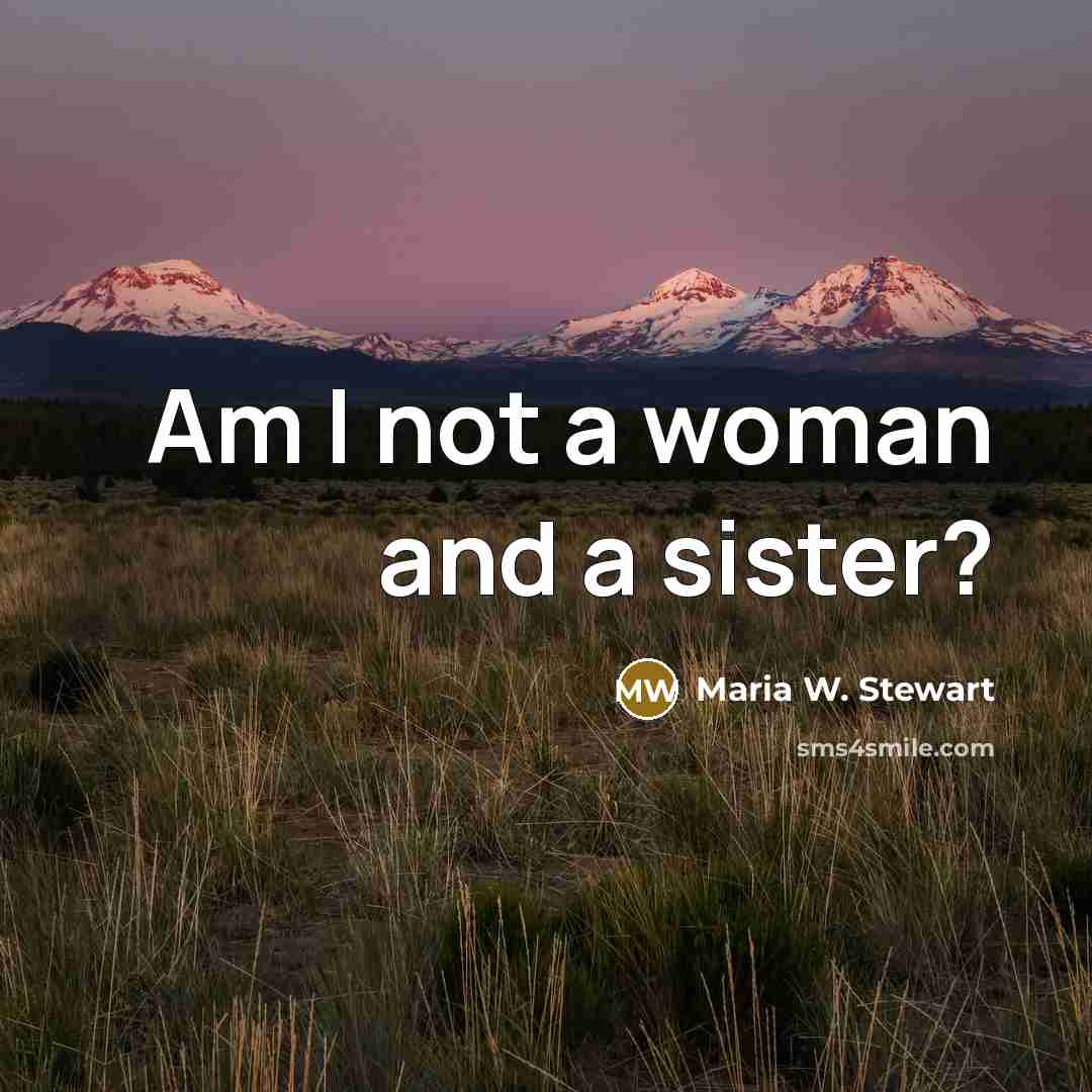 “Am I not a woman and a sister?…” quote by Maria W. Stewart