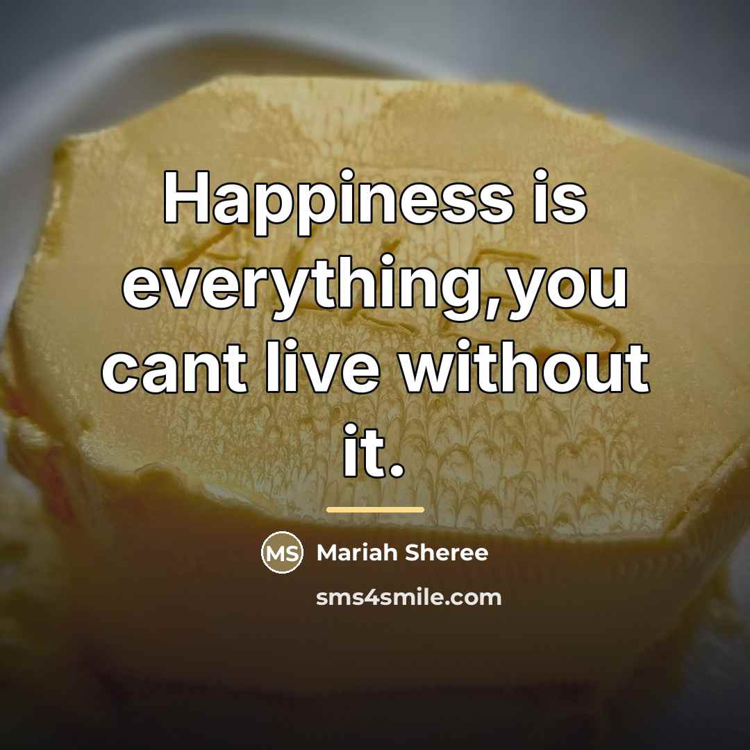 “Happiness is everything,you cant live without it.…” quote by Mariah Sheree
