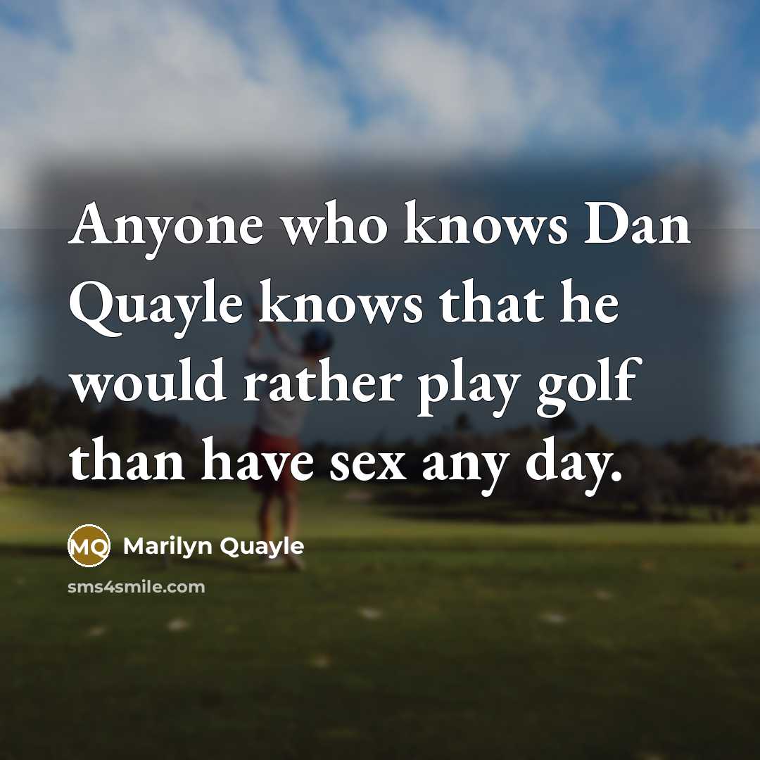 “Anyone who knows Dan Quayle knows that he would rather…” quote by Marilyn Quayle