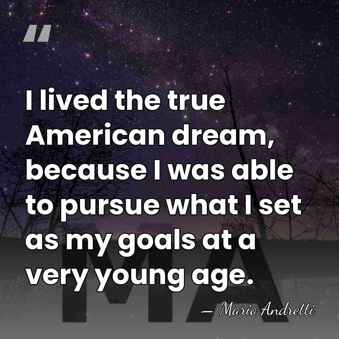 I lived the true American dream, because I was able to pursue&hellip; - Mario Andretti