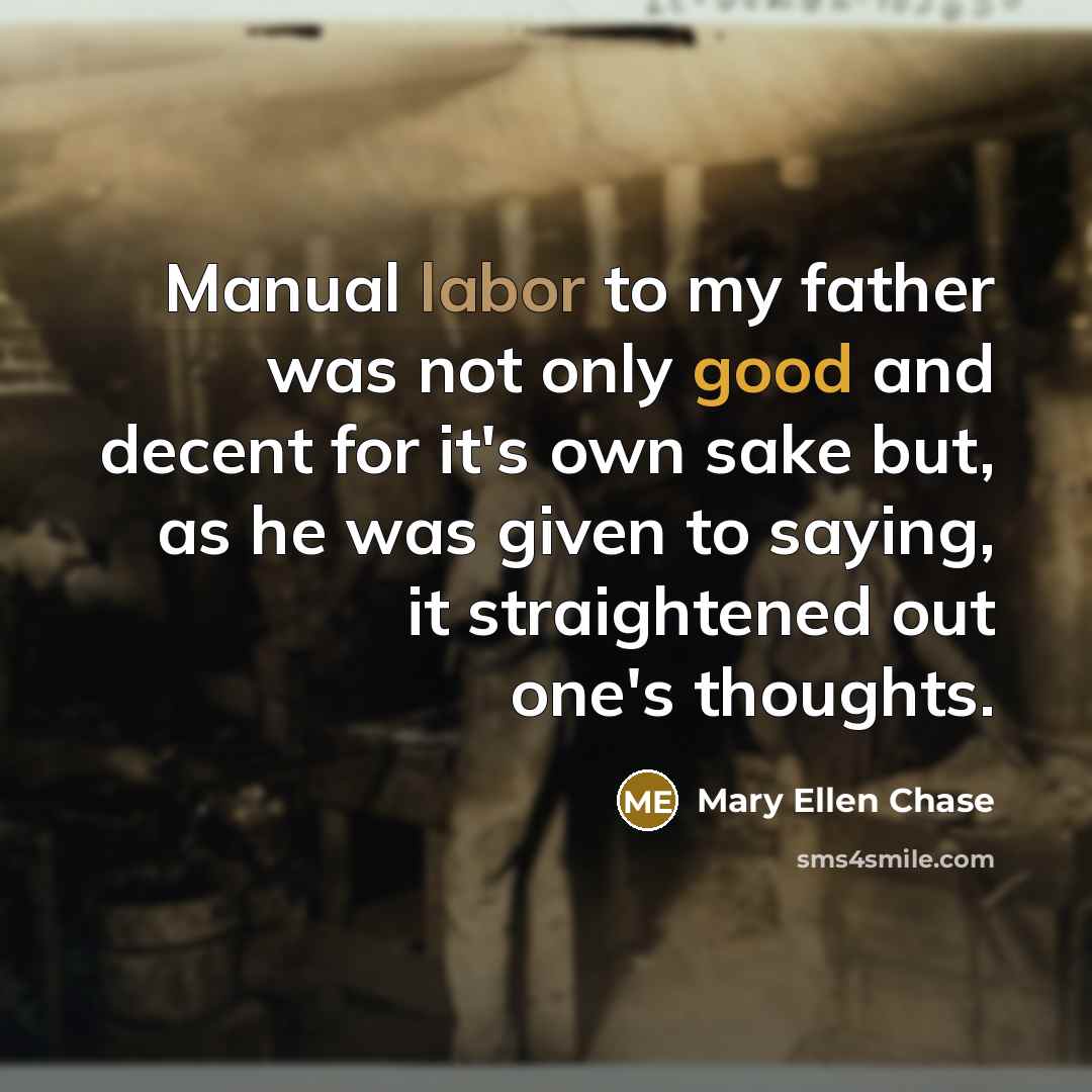 “Manual labor to my father was not only good and…” quote by Mary Ellen Chase