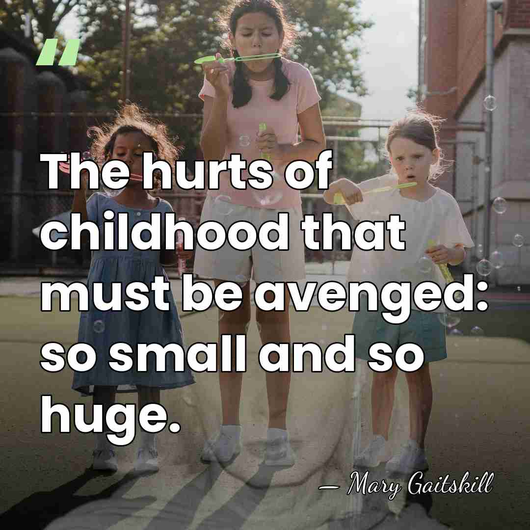 The hurts of childhood that must be avenged: so small and so&hellip; - Mary Gaitskill