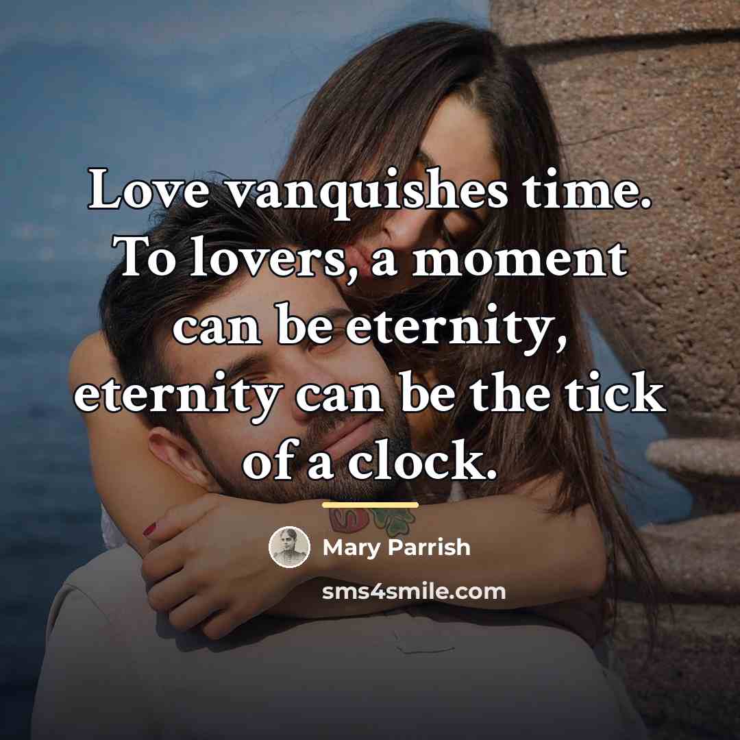“Love vanquishes time. To lovers, a moment can be eternity,…” quote by Mary Parrish