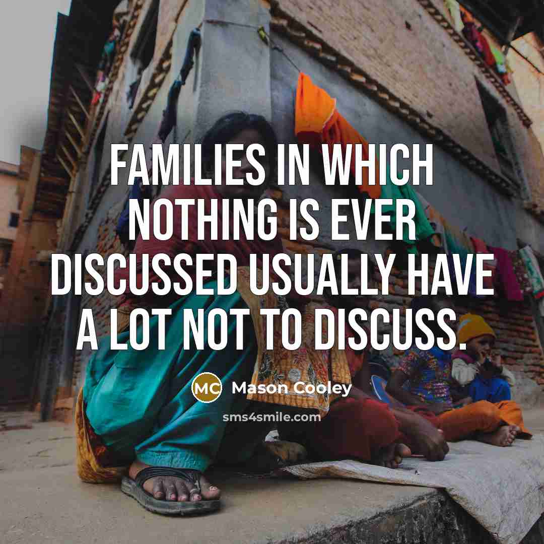 “Families in which nothing is ever discussed usually have a…” quote by Mason Cooley