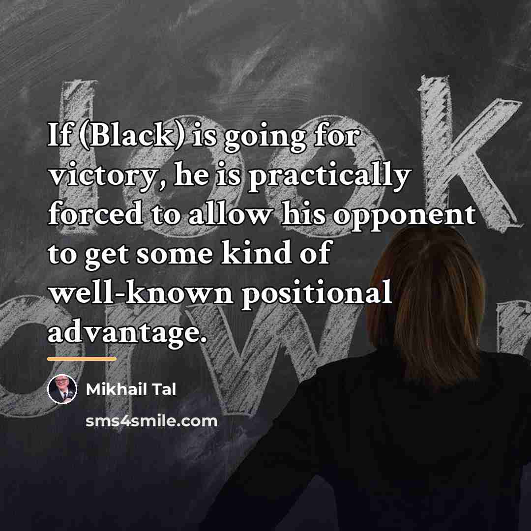 “If (Black) is going for victory, he is practically forced…” quote by Mikhail Tal
