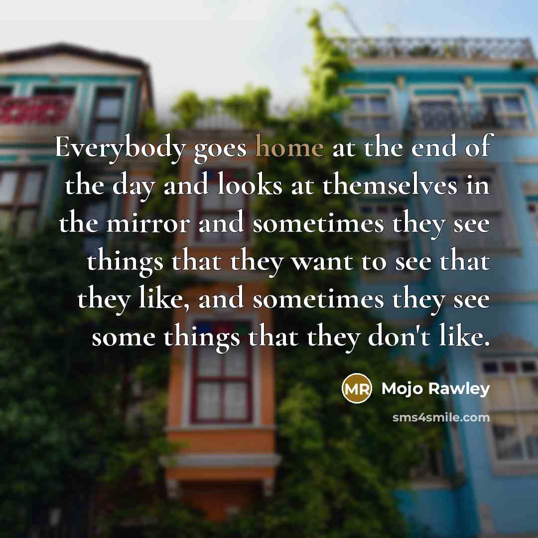 “Everybody goes home at the end of the day and…” quote by Mojo Rawley