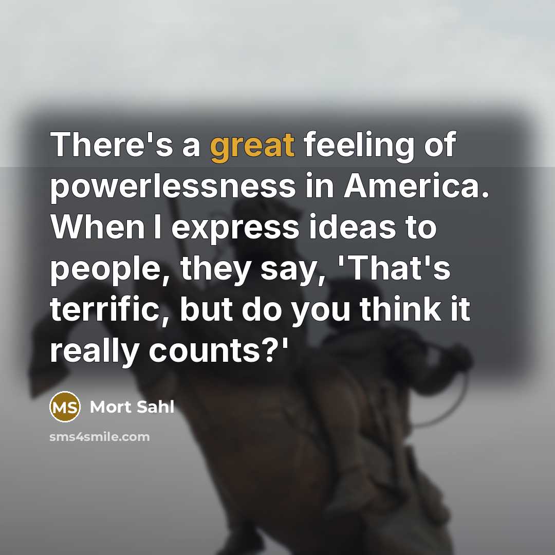 “There's a great feeling of powerlessness in America. When I…” quote by Mort Sahl