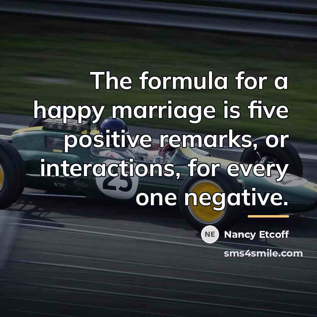 “The formula for a happy marriage is five positive remarks,…” quote by Nancy Etcoff