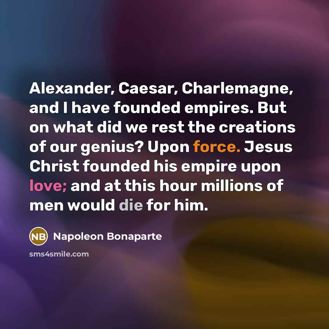 “Alexander, Caesar, Charlemagne, and I have founded empires. But on…” quote by Napoleon Bonaparte