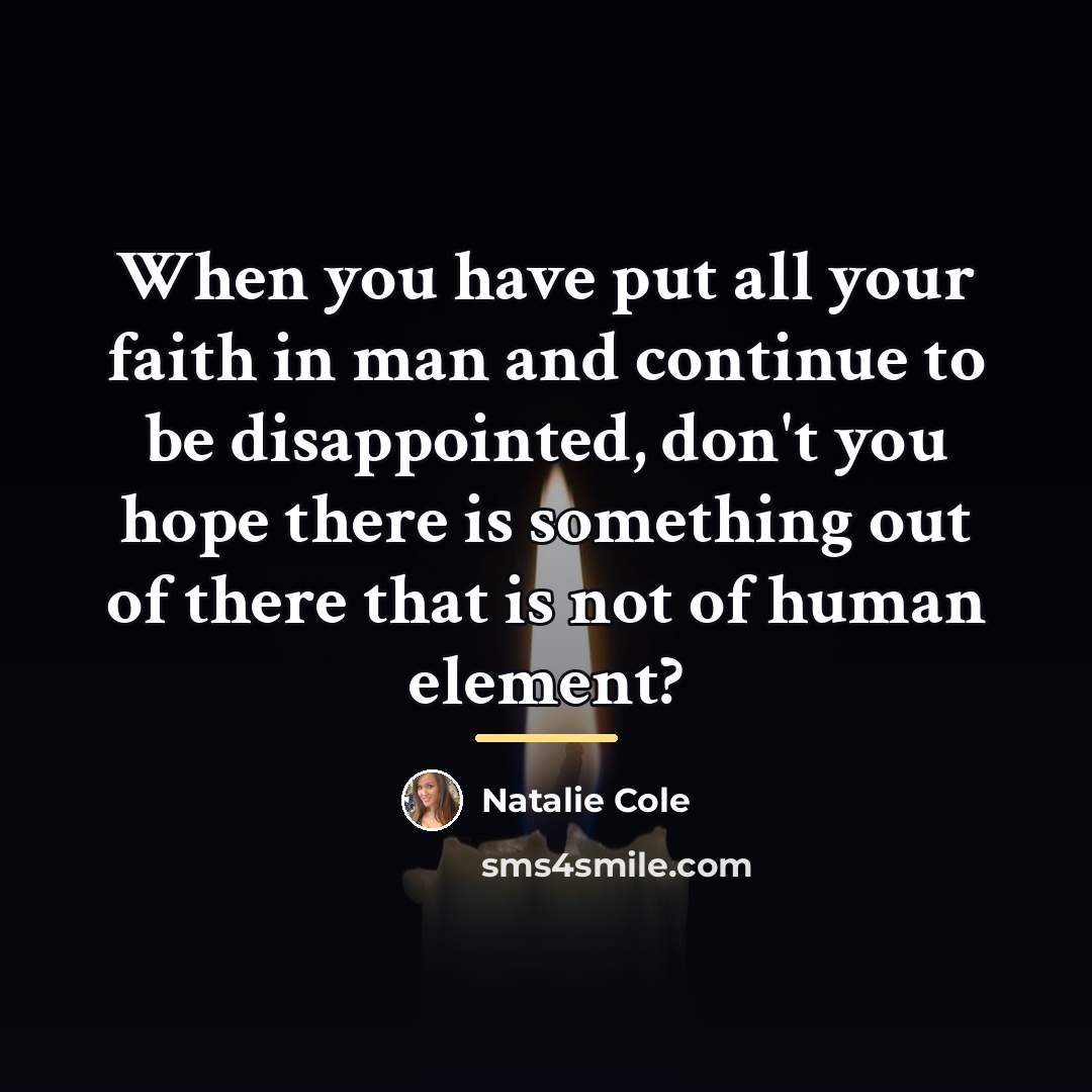 “When you have put all your faith in man and…” quote by Natalie Cole