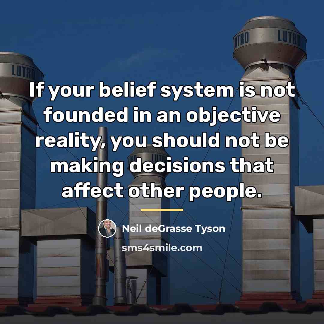 “If your belief system is not founded in an objective…” quote by Neil deGrasse Tyson