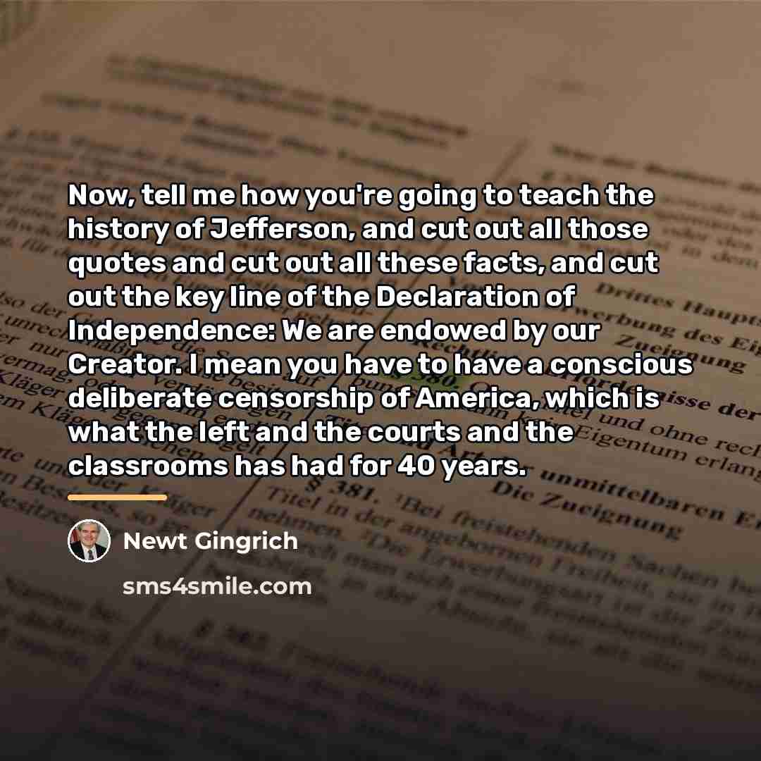 “Now, tell me how you're going to teach the history…” quote by Newt Gingrich