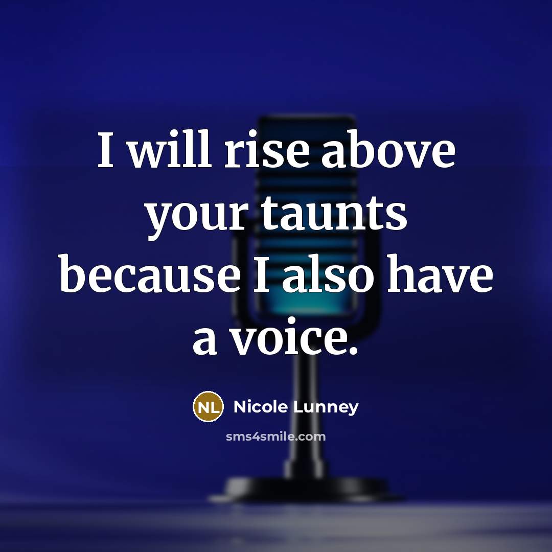 “I will rise above your taunts because I also have a voice.” quote by Nicole Lunney