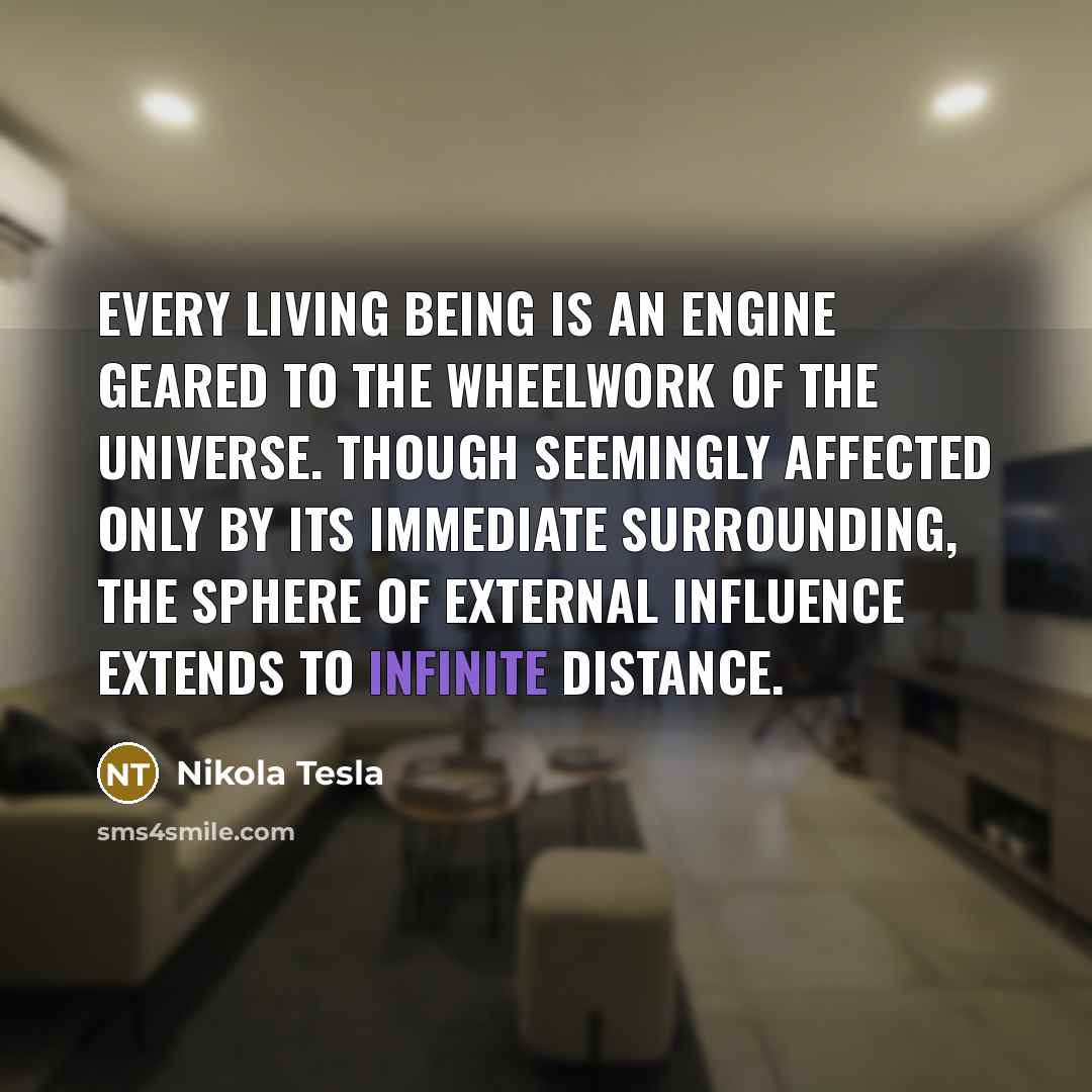“Every living being is an engine geared to the wheelwork…” quote by Nikola Tesla